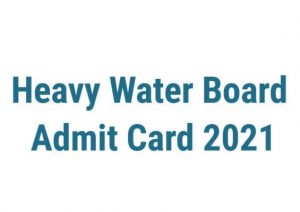Heavy Water Board Admit Card 2021